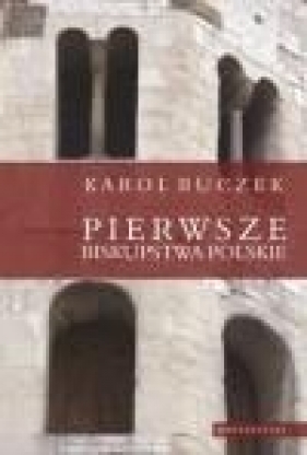 Pierwsze biskupstwa polskie - Buczek Karol