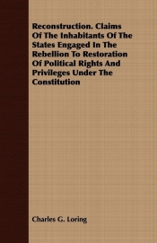 Reconstruction. Claims Of The Inhabitants Of The States Engaged In The Rebellion To Restoration Of Political Rights And Privileges Under The Constitution
