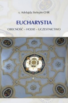 Eucharystia. Obecność - hodie - uczestnictwo - Adelajda Sielepin