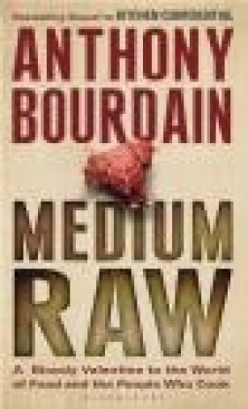 Medium Raw A Bloody Valentine to the World of Food and the People Who Cook Anthony Bourdain