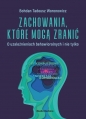 Zachowania, które mogą zranić. O uzależnieniach behawioralnych i nie tylko - Bohdan T. Woronowicz