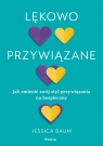 Lękowo przywiązane. Jak zmienić swój styl przywiązania na bezpieczny. Baum Jessica