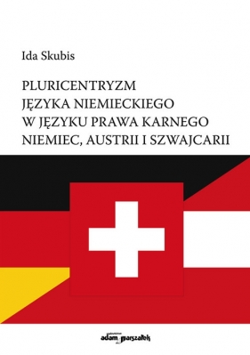 Pluricentryzm języka niemieckiego w języku prawa karnego Niemiec, Austrii i Szwajcarii - Skubis Ida
