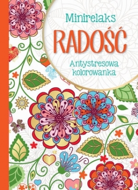 MiniRelaks Radość. Antystresowa kolorowanka - Opracowanie zbiorowe