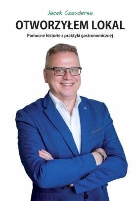Otworzyłem lokal. Pomocne historie z praktyki gastronomicznej - Jacek Czauderna