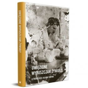 Uwięzione wypuszczam żywioły O twórczości Juliana Tuwima - Opracowanie zbiorowe