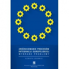 Zróżnicowanie procesów integracji europejskiej. Wybrane problemy - Lasiewicz Elżbieta