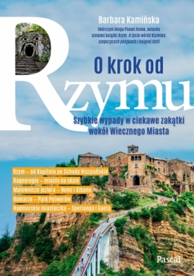 O krok od Rzymu. Szybkie wypady w ciekawe zakątki wokół Wiecznego Miasta - Barbara Kamińska
