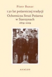 130 lat pożarniczej tradycji Ochotnicza Straż Pożarna w Szerzynach 1879-2009