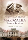 Ostatnia miłość Marszałka Eugenia Lewicka Jodko-Kula Elżbieta