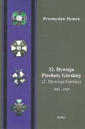 22 Dywizja Piechoty Górskiej (2.Dywizja Górska) 1921-1939 Tom 1-2 - Dymek Przemysław