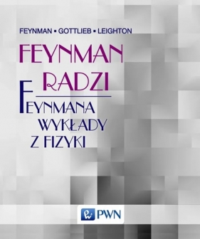 Feynman radzi. Feynmana wykłady z fizyki - Gottlieb Michael A., Leighton  Ralph, Feynman Richard P.