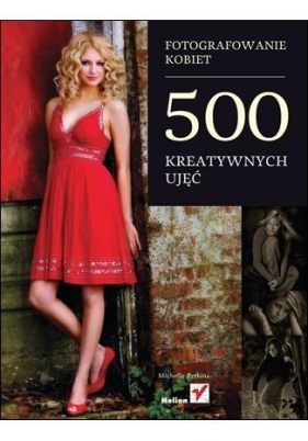 Fotografowanie kobiet 500 kreatywnych ujęć - Perkins Michelle