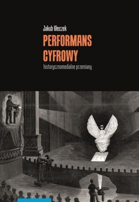 Performans cyfrowy historycznomedialne przemiany - Jakub Kłeczek