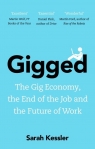 Gigged The Gig Economy, the End of the Job and the Future of Work Kessler Sarah