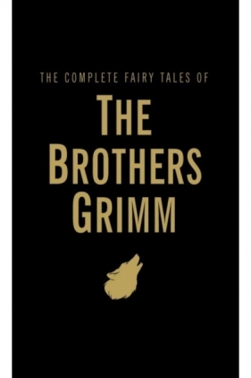 The Complete Fairy Tales of The Brothers Grimm Grimm Jacob, Grimm Wilhelm