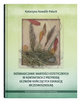 Doświadczanie wartości estetycznych w kontaktach z przyrodą uczniów kończących edukację wczesnoszkolną - Katarzyna Kowalik-Paluch