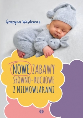 Nowe zabawy słowno-ruchowe z niemowlakami - Wasilewicz Grażyna