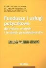 Fundusze i usługi pożyczkowe dla mikro, małych i średnich przedsiębiorstw Bartkowiak Barbara, Flejterski Stanisław, Pluskota Przemysław