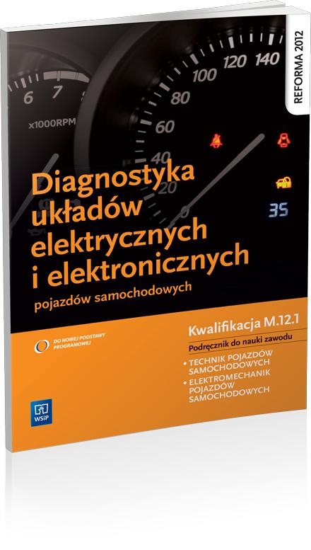 Diagnostyka układów elektrycznych i elektronicznych pojazdów samochodowych Podręcznik do nauki zawodów technik pojazdów samochodowych elektromechanik pojazdów samochodowych