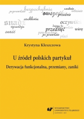 U źródeł polskich partykuł. Derywacja... - Krystyna Kleszczowa