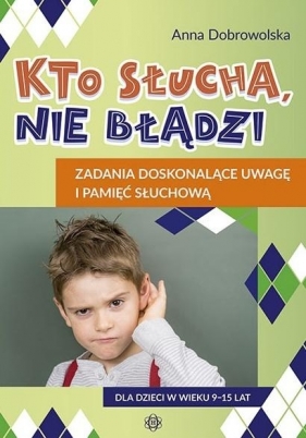 Kto słucha nie błądzi Zadania doskonalące uwagę... - Anna Dobrowolska