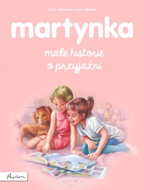 Martynka. Małe historie o przyjaźni - Gilbert Delahaye