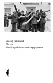 Ślachta. Historie z podlasko-mazowieckiego pogranicza - Falkowski Maciej