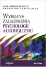 Wybrane zagadnienia psychologii alkoholizmu Chodkiewicz Jan, Gąsior Krysztof