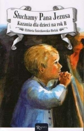Słuchamy Pana Jezusa. Kazania dla dzieci na rok B - Elżbieta Śnieżkowska-Bielak