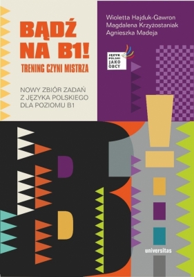 Bądź na B1! Trening czyni mistrza Nowy zbiór zadań - Wioletta Hajduk-Gawron, Agnieszka Madeja, Magdalena Baran-Szołtys