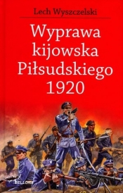 Wyprawa kijowska Piłsudskiego 1920 (OT) - Wyszczelski Lech 