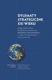Dylematy Strategiczne XXI wieku Księga Jubileuszowa dedykowana Profesorowi Michałowi Chorośnickiemu - <br />