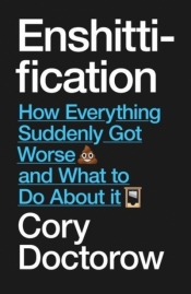 Enshittification: Why Everything Suddenly Got Worse and What To Do About It - Cory Doctorow