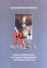 Rex Martyr. Studium źródłoznawcze nad legendą hagiograficzną św. Wacława Joanna Nastalska-Wiśnicka