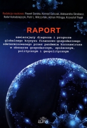 Raport zawierający diagnozę i prognozę globalnego kryzysu finansowo-gospodarczego zdeterminowanego przez pandemię koronawirusa w obszarze gospodarczym, społecznym, politycznym i geopolitycznym (Uszkodzona okładka)