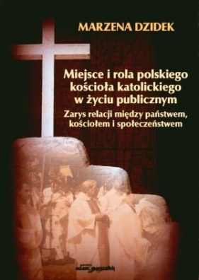 Miejsce i rola polskiego kościoła katolickiego w życiu publicznym - Marzena Dzidek