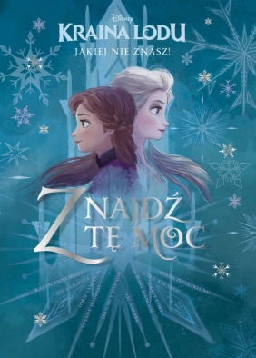 Kraina Lodu, jakiej nie znasz! Znajdź tę moc. Antologia opowiadań. Disney - Katarzyna Łączyńska, Karen Anne Buljo, Opracowanie zbiorowe, Jen Calonita, Lorie Langdon