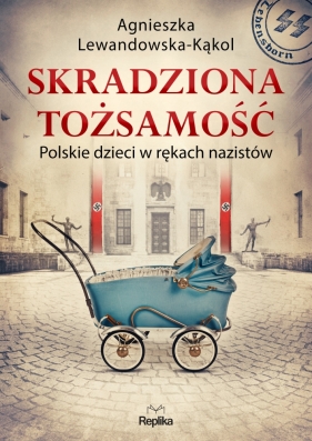 Skradziona tożsamość. Polskie dzieci w rękach nazistów - Lewandowska-Kąkol Agnieszka