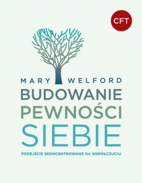 Budowanie pewności siebie. Podejście skoncentrowane na współczuciu - Mary Welford