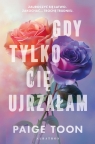 Gdy tylko Cię ujrzałam Paige Toon