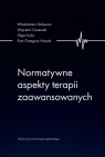 Normatywne aspekty terapii zaawansowanych Włodzimierz Galewicz, Wojciech Ciszewski, Olga Dryla, Piotr Grzegorz Nowak