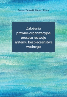 Założenia prawno-organizacyjne procesu rozwoju systemu bezpieczeństwa wodnego - Zalewski Tomasz, Sikora Mariusz