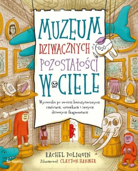 Muzeum dziwacznych pozostałości w ciele. Wycieczka po twoich bezużytecznych częściach, usterkach i innych dziwnych fragmentach - Poliquin Rachel