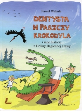 Dentysta w paszczy krokodyla i inne historie z Doliny Bagiennej Trawy - Wakuła Paweł