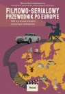 Filmowo-serialowy przewodnik po Europie. 100 wycieczek śladami ulubionych Szabelewska Weronika