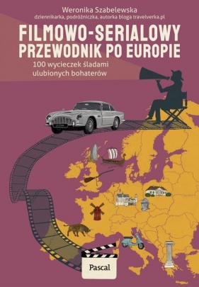 Filmowo-serialowy przewodnik po Europie. 100 wycieczek śladami ulubionych bohaterów - Weronika Szabelewska