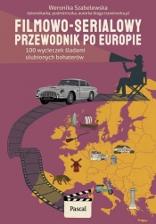 Filmowo-serialowy przewodnik po Europie. 100 wycieczek śladami ulubionych bohaterów - Weronika Szabelewska