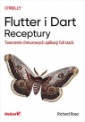 Flutter i Dart. Receptury. Tworzenie chmurowych aplikacji full stack Richard Rose