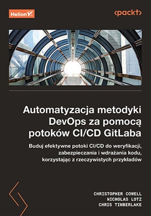 Automatyzacja metodyki DevOps za pomocą potoków CI/CD GitLaba. Buduj efektywne potoki CI/CD do weryfikacji, zabezpieczenia i wdrażania kodu, korzystając z rzeczywistych przykładów